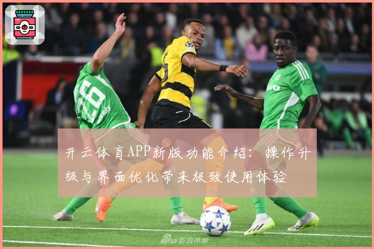 开云体育APP新版功能介绍：操作升级与界面优化带来极致使用体验