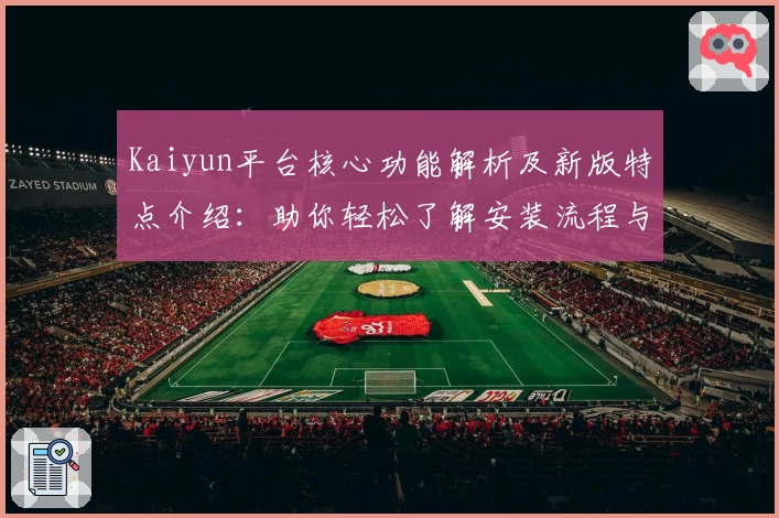 Kaiyun平台核心功能解析及新版特点介绍：助你轻松了解安装流程与使用技巧