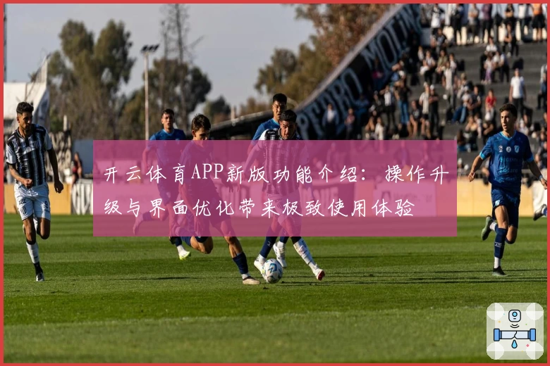 开云体育APP新版功能介绍：操作升级与界面优化带来极致使用体验
