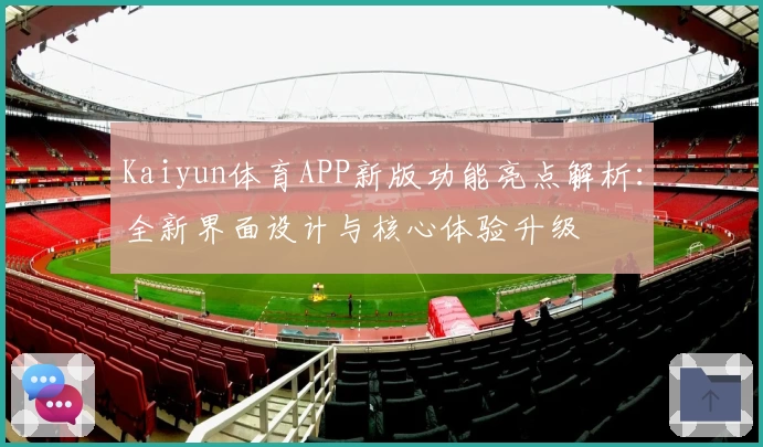 Kaiyun体育APP新版功能亮点解析：全新界面设计与核心体验升级