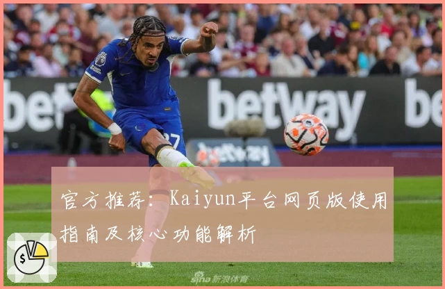 官方推荐：Kaiyun平台网页版使用指南及核心功能解析